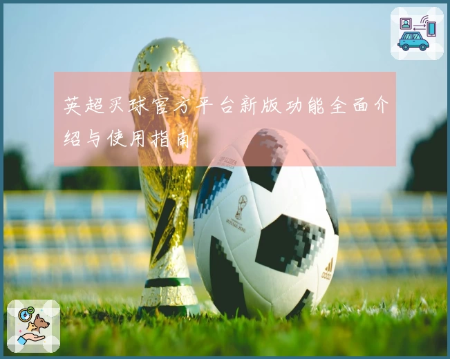 英超买球官方平台新版功能全面介绍与使用指南